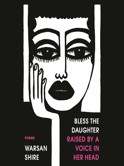Title details for Bless the Daughter Raised by a Voice in Her Head by Warsan Shire - Available